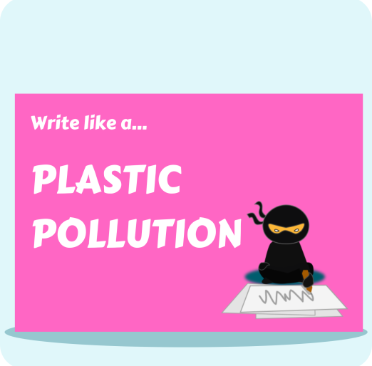 Write Like A...Plastic Pollution